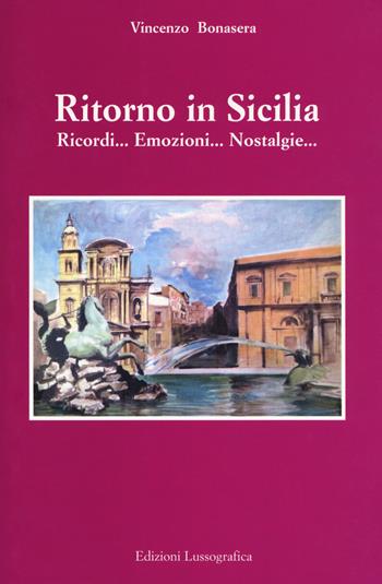 Ritorno in Sicilia. Ricordi... emozioni... nostalgie - Vincenzo Bonasera - Libro Lussografica 2019, Narrativa mediterranea | Libraccio.it