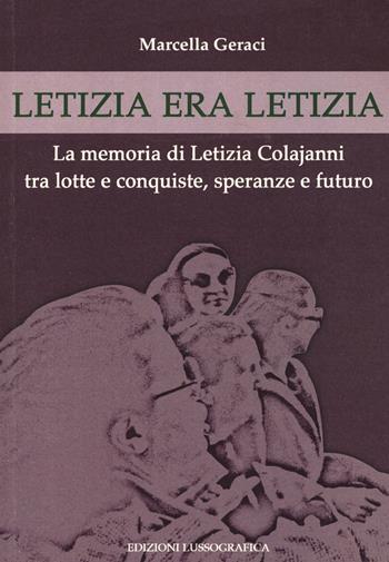 Letizia era Letizia. La memoria di Letizia Colajanni tra lotte e conquiste, speranze e futuro - Marcella Geraci - Libro Lussografica 2019, Momenti e figure di storia nissena | Libraccio.it