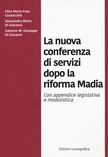 La nuova conferenza di servizi dopo la riforma Madia. Nuova ediz. - Elisa Maria Enza Casalicchio, Alessandra Maria Di Giovanni, Gaetano M. Giuseppe Di Giovanni - Libro Lussografica 2019, Management e direzione aziendale | Libraccio.it