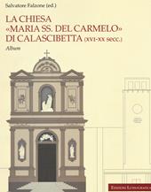 La chiesa «Maria SS. del Carmelo» di Calascibetta (XVI-XX secc.). Album. Ediz. illustrata