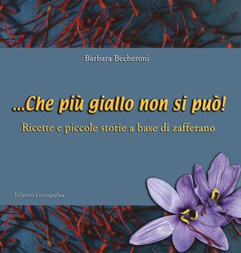 ... Che più giallo non si può! Ricette e piccole storie a base di zafferano - Barbara Becheroni - Libro Lussografica 2020, Tradizioni di Sicilia a tavola | Libraccio.it