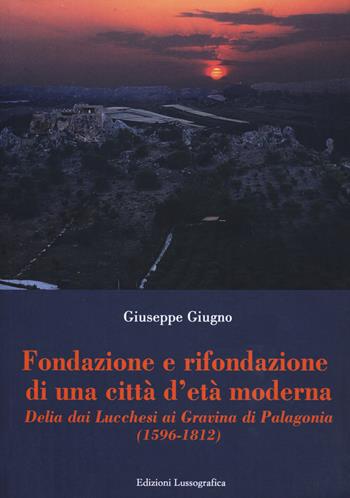 Fondazione e rifondazione di una città d'età moderna. Delia dai Lucchesi ai Gravina di Palagonia (1596-1812) - Giuseppe Giugno - Libro Lussografica 2020, Storia e tradizioni di Sicilia | Libraccio.it