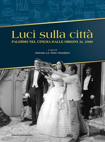 Luci sulla città. Palermo nel cinema dalle origini al 2000. Ediz. illustrata  - Libro Lussografica 2021, Cinefocus | Libraccio.it