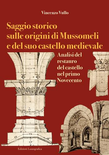 Saggio storico sulle origini di Mussomeli e del suo castello medievale. Analisi del restauro del castello nel primo Novecento - Vincenzo Vullo - Libro Lussografica 2023, Storia e tradizioni di Sicilia | Libraccio.it