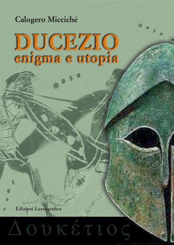 Ducezio. Enigma e utopia - Calogero Miccichè - Libro Lussografica 2022, Mesogheia | Libraccio.it