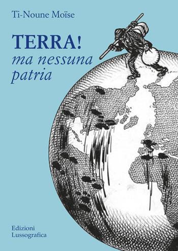 Terra! Ma nessuna patria - Ti-Noune Moise - Libro Lussografica 2022, La storia siamo noi | Libraccio.it