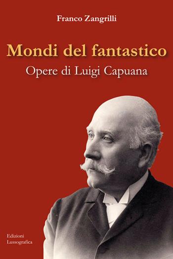 Mondi del fantastico. Opere di Luigi Capuana - Franco Zangrilli - Libro Lussografica 2023, Critica letteraria | Libraccio.it