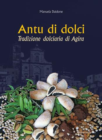 Antu di dolci. Tradizione dolciaria di Agira. Ediz. illustrata - Manuela Daidone - Libro Lussografica 2024, Tradizioni di Sicilia a tavola | Libraccio.it