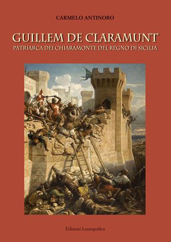 Guillem de Claramunt. Patriarca dei Chiaramonte del regno di Sicilia - Carmelo Antinoro - Libro Lussografica 2023, Storia e tradizioni di Sicilia | Libraccio.it