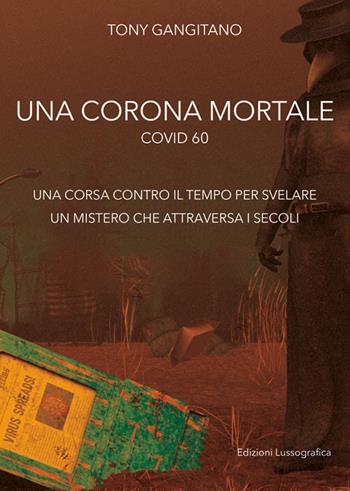 Una corona mortale. Covid 60. una corsa contro il tempo per svelare un mistero che attraversa i secoli - Tony Gangitano - Libro Lussografica 2024, Miscellanee | Libraccio.it