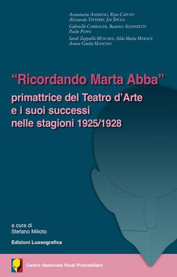 «Ricordando Marta Abba». Primattrice del Teatro d'Arte e i suoi successi nelle stagioni 1925/1928  - Libro Lussografica 2025, Saggi e documentazioni del Centro Nazionale Studi Pirandelliani | Libraccio.it