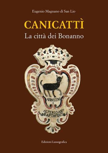 Canicattì. La città dei Bonanno. Nuova ediz. - Eugenio Magnano Di San Lio - Libro Lussografica 2025, Storia e tradizioni di Sicilia | Libraccio.it