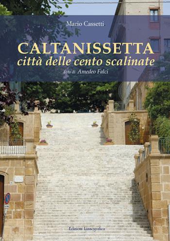Caltanissetta città delle cento scalinate. Nuova ediz. - Mario Cassetti - Libro Lussografica 2026, Storia e tradizioni di Sicilia | Libraccio.it