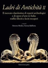 Ladri di antichità. Il mercato clandestino di reperti archeologici e di opere d'arte in Italia: traffici illeciti e leciti recuperi. Ediz. illustrata. Vol. 2