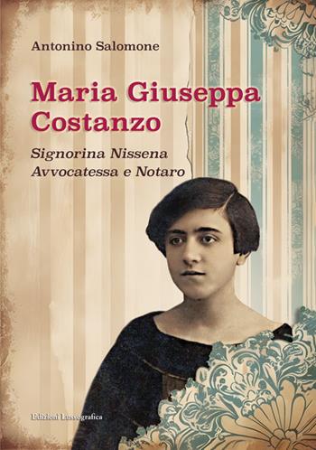 Maria Giuseppa Costanzo. Signorina nissena avvocatessa e notaro - Antonino Salomone - Libro Lussografica 2026, Momenti e figure di storia nissena | Libraccio.it