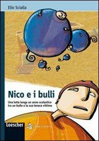 Nico e i bulli. Una lotta lunga un anno scolastico tra un bullo e la sua tenace vittima - Elio Scialla - Libro Loescher 2009 | Libraccio.it