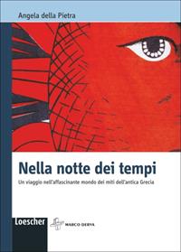 Nella notte dei tempi. Un viaggio nell'affascinante mondo dei miti dell'antica Grecia. - Angela Della Pietra - Libro Loescher 2009 | Libraccio.it