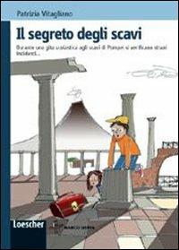 Il segreto degli scavi - Patrizia Vitagliano - Libro Loescher 2010 | Libraccio.it