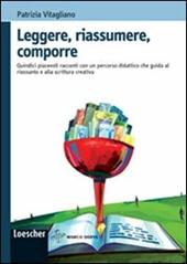 Leggere, riassumere, comporre. Quindici piacevoli racconti con un percorso didattico che guida al riassunto. Con espansione online