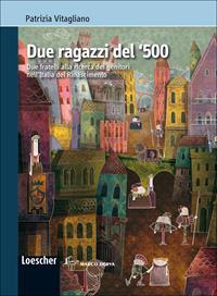 Due ragazzi del '500. Con espansione online - Patrizia Vitagliano - Libro Loescher 2012 | Libraccio.it