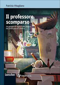 Il professore scomparso. Un gruppo di ragazzi alla ricerca del professore di chimica. Con espansione online - Patrizia Vitagliano - Libro Loescher 2013 | Libraccio.it