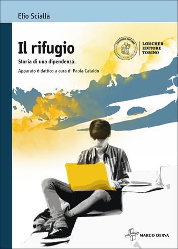 Il rifugio. Storia di una dipendenza. Con espansione online - Elio Scialla - Libro Loescher 2016 | Libraccio.it