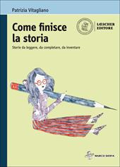 Come finisce la storia. Storie da leggere, da completare, da inventare. Con e-book. Con espansione online