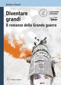 Diventare grandi. Il romanzo della Grande Guerra. Con e-book. Con espansione online - Stefano Gianni - Libro Loescher 2019 | Libraccio.it