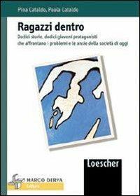 Ragazzi dentro. Dodici storie, dodici giovani protagonisti che affrontano i problemi e le ansie della società di oggi - Pina Cataldo, Paola Cataldo - Libro Loescher 2002 | Libraccio.it