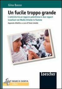 Un fucile troppo grande. L'amicizia tra un ragazzo palestinese e due ragazzi israeliani nel Medio Oriente in fiamme - Gina Basso - Libro Loescher 2005 | Libraccio.it