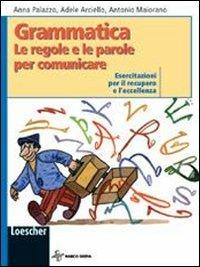 Grammatica. Le regole e le parole per comunicare. Esercitazioni per il recupero e l'eccellenza. Per la Scuola media. - Anna Palazzo, Adele Arciello, Antonio Maiorano - Libro Loescher 2007 | Libraccio.it