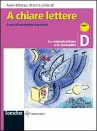 A chiare lettere. Vol. D: La comunicazione e la testualità. Con espansione online. - Anna Palazzo, Marina Ghilardi - Libro Loescher 2004 | Libraccio.it