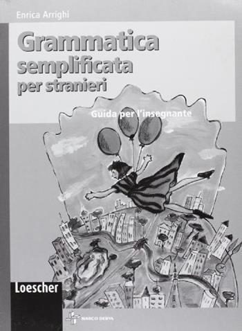 Grammatica semplificata per stranieri. Guida per l'insegnante - Enrica Arrighi - Libro Loescher 2007 | Libraccio.it
