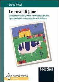Le rose di Jane. In vacanza in Scozia, Mirco e Rebecca diventano i protagonisti di una sconvolgente esperienza - Irene Rossi - Libro Loescher 2005 | Libraccio.it