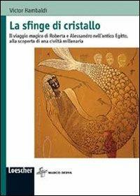 La sfinge di cristallo. Il viaggio magico di Roberta e Alessandro nell'antico Egitto, alla scoperta di una civiltà millenaria - Victor Rambaldi - Libro Loescher 2006 | Libraccio.it