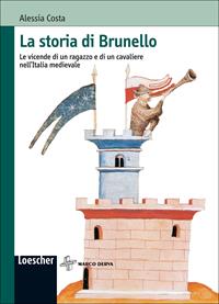 La storia di Brunello. Le vicende di un ragazzo e di un cavaliere nell'Italia medievale - Alessia Costa - Libro Loescher 2006 | Libraccio.it