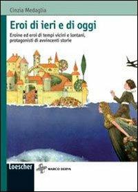 Eroi di ieri e di oggi - Cinzia Medaglia - Libro Loescher 2007 | Libraccio.it