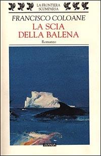 La scia della balena - Francisco Coloane - Libro Guanda 1998, La frontiera scomparsa | Libraccio.it