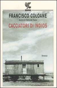 Cacciatori di indios - Francisco Coloane - Libro Guanda 2003, Narratori della Fenice | Libraccio.it