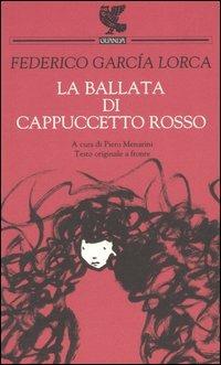 La ballata di Cappuccetto rosso. Testo spagnolo a fronte - Federico García Lorca - Libro Guanda 2005, Fenice contemporanea | Libraccio.it