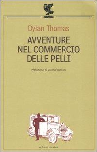 Avventure nel commercio delle pelli - Dylan Thomas - Libro Guanda 2004, Le Fenici tascabili | Libraccio.it