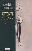 Attenti al cane - Angelo Ferracuti - Libro Guanda 1999, Narratori della Fenice | Libraccio.it