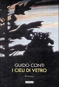 I cieli di vetro - Guido Conti - Libro Guanda 1999, Narratori della Fenice | Libraccio.it