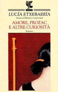 Amore, Prozac e altre curiosità - Lucía Etxebarría - Libro Guanda 2001, Narratori della Fenice | Libraccio.it