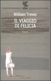 Il viaggio di Felicia - William Trevor - Libro Guanda 2009, Le Fenici tascabili | Libraccio.it
