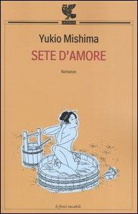 Sete d'amore - Yukio Mishima - Libro Guanda 1999, Le Fenici tascabili | Libraccio.it