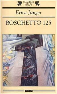 Boschetto 125. Una cronaca delle battaglie in trincea nel 1918 - Ernst Jünger - Libro Guanda 1999, Quaderni della Fenice | Libraccio.it
