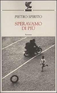 Speravamo di più - Pietro Spirito - Libro Guanda 2003, Narratori della Fenice | Libraccio.it