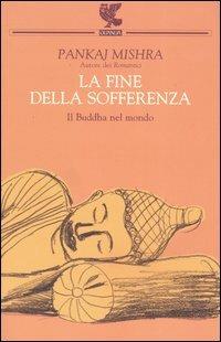 La fine della sofferenza - Pankaj Mishra - Libro Guanda 2006, Biblioteca della Fenice | Libraccio.it