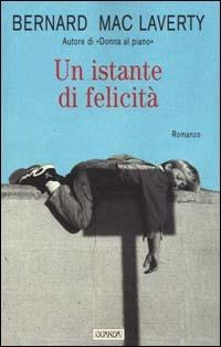 Un istante di felicità - Bernard MacLaverty - Libro Guanda 2000, Narratori della Fenice | Libraccio.it